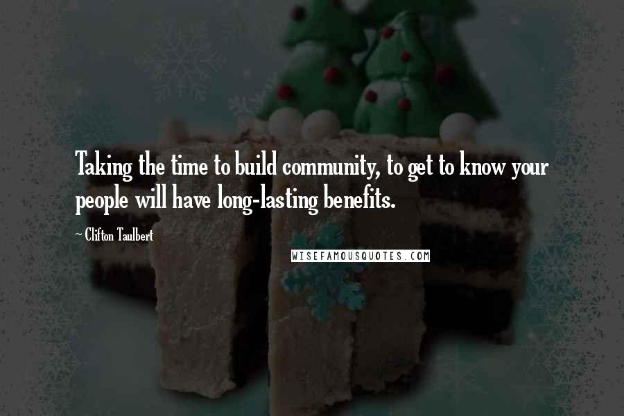 Clifton Taulbert Quotes: Taking the time to build community, to get to know your people will have long-lasting benefits.