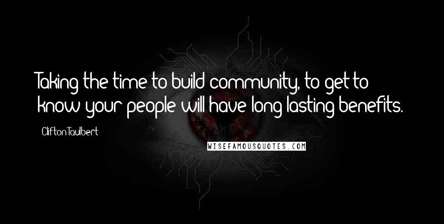 Clifton Taulbert Quotes: Taking the time to build community, to get to know your people will have long-lasting benefits.