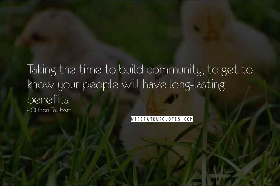 Clifton Taulbert Quotes: Taking the time to build community, to get to know your people will have long-lasting benefits.