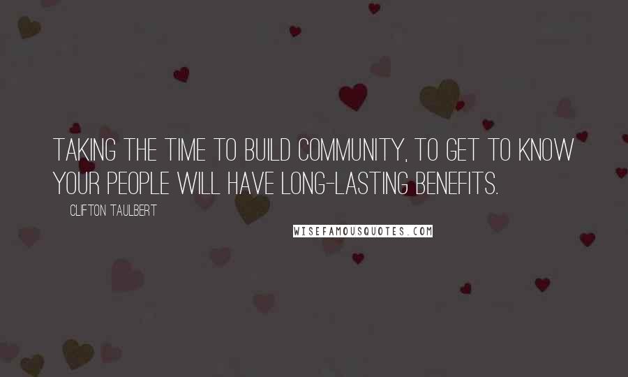 Clifton Taulbert Quotes: Taking the time to build community, to get to know your people will have long-lasting benefits.