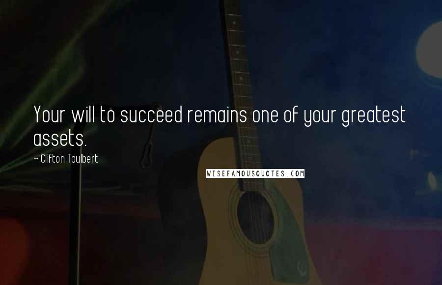 Clifton Taulbert Quotes: Your will to succeed remains one of your greatest assets.