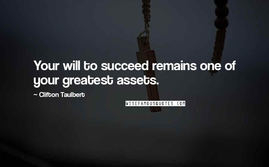 Clifton Taulbert Quotes: Your will to succeed remains one of your greatest assets.