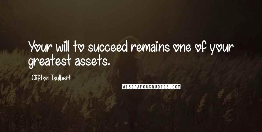 Clifton Taulbert Quotes: Your will to succeed remains one of your greatest assets.