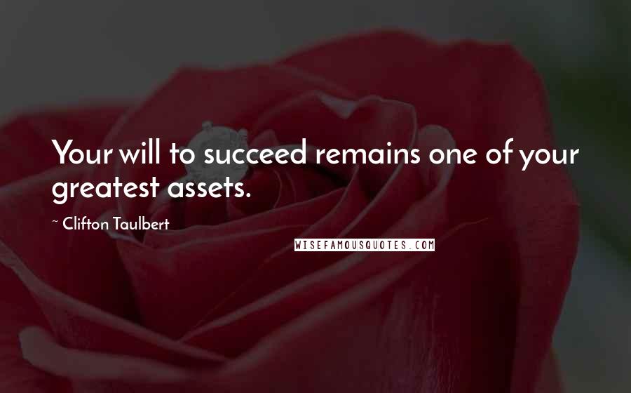 Clifton Taulbert Quotes: Your will to succeed remains one of your greatest assets.