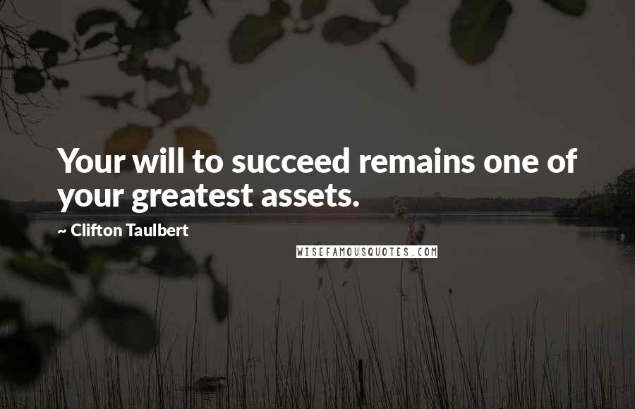 Clifton Taulbert Quotes: Your will to succeed remains one of your greatest assets.