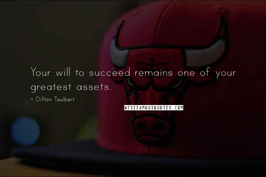 Clifton Taulbert Quotes: Your will to succeed remains one of your greatest assets.