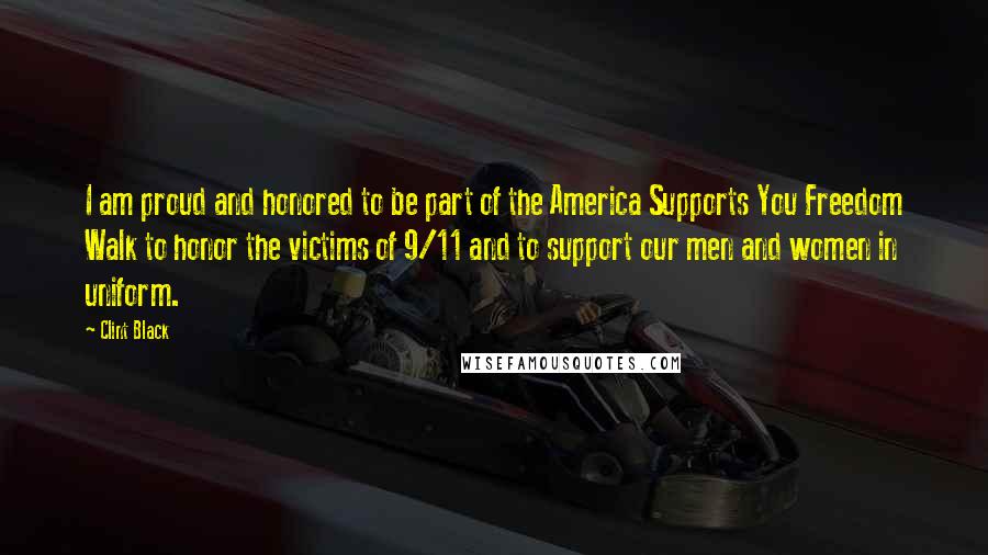 Clint Black Quotes: I am proud and honored to be part of the America Supports You Freedom Walk to honor the victims of 9/11 and to support our men and women in uniform.