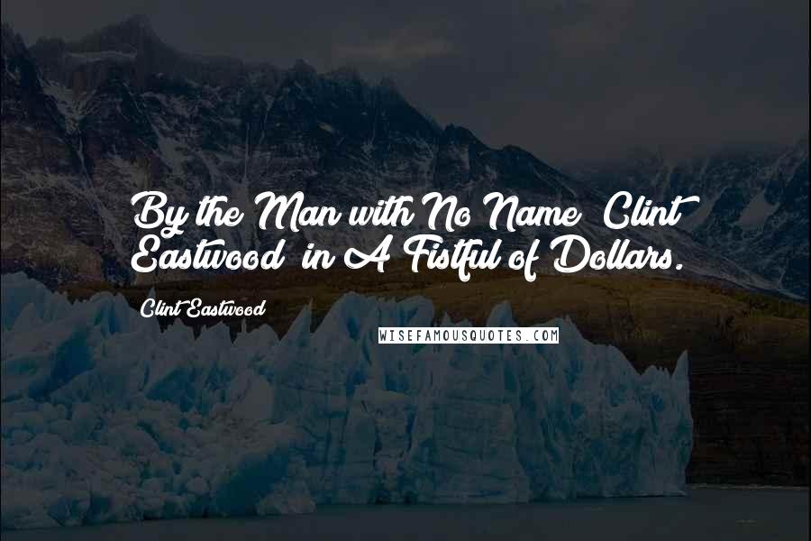 Clint Eastwood Quotes: By the Man with No Name (Clint Eastwood) in A Fistful of Dollars.