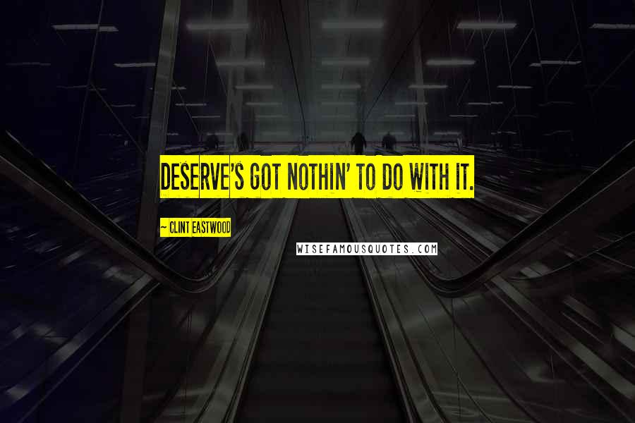 Clint Eastwood Quotes: Deserve's got nothin' to do with it.