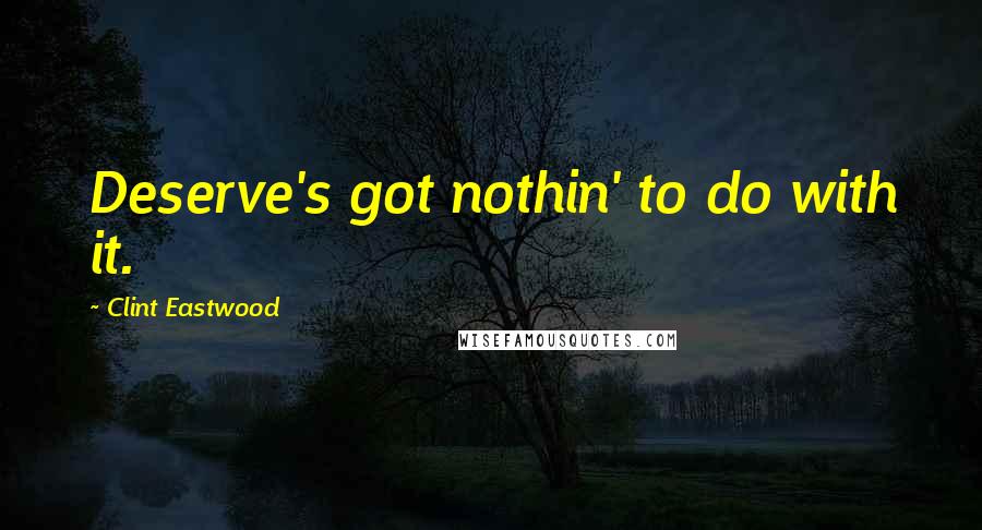 Clint Eastwood Quotes: Deserve's got nothin' to do with it.