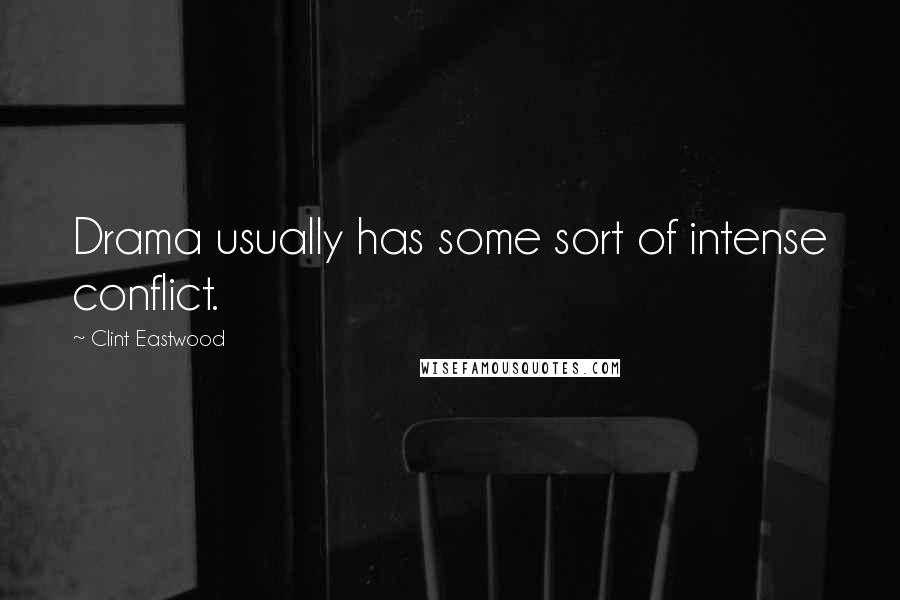 Clint Eastwood Quotes: Drama usually has some sort of intense conflict.