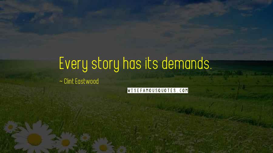 Clint Eastwood Quotes: Every story has its demands.
