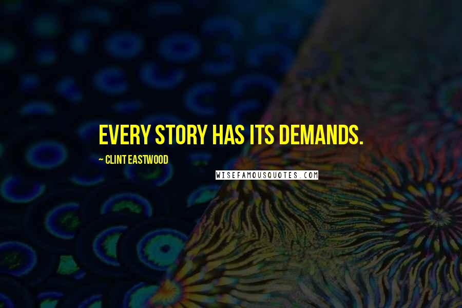 Clint Eastwood Quotes: Every story has its demands.