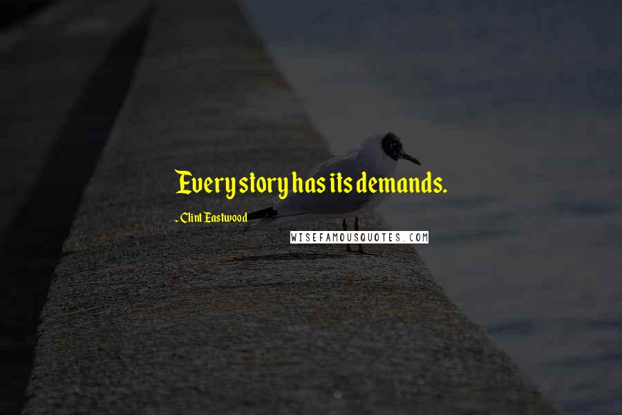 Clint Eastwood Quotes: Every story has its demands.