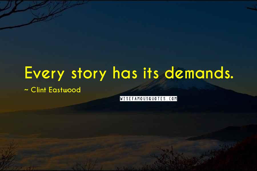 Clint Eastwood Quotes: Every story has its demands.