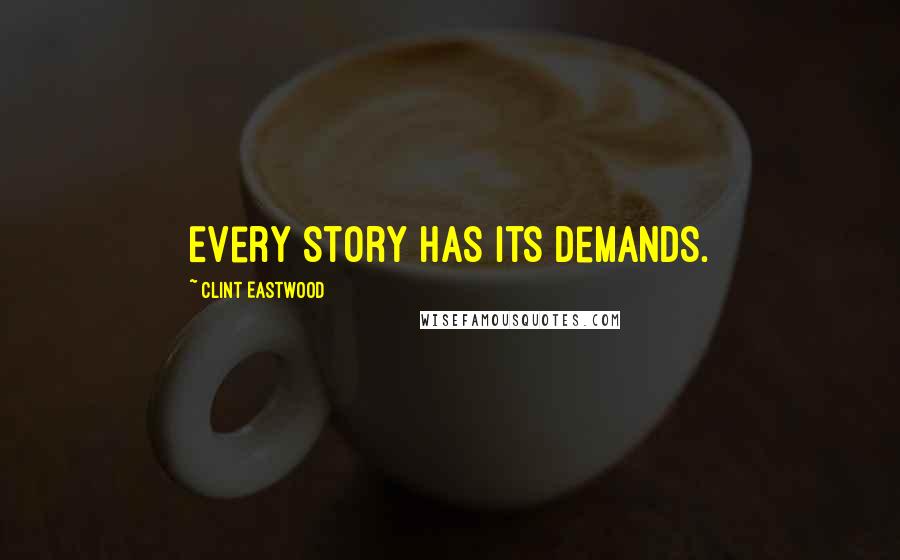 Clint Eastwood Quotes: Every story has its demands.