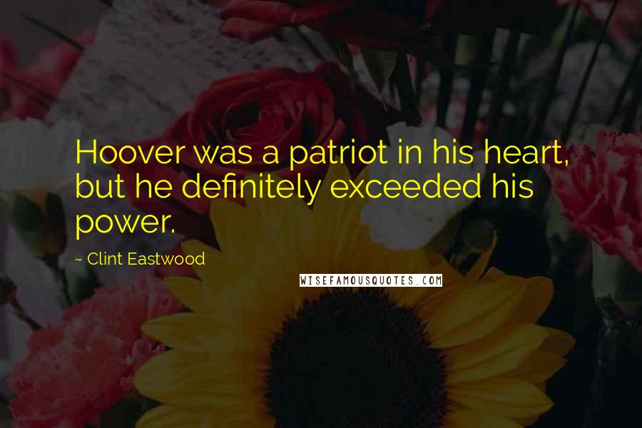 Clint Eastwood Quotes: Hoover was a patriot in his heart, but he definitely exceeded his power.