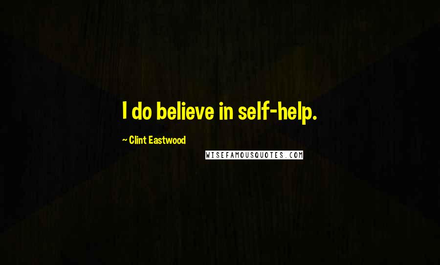 Clint Eastwood Quotes: I do believe in self-help.