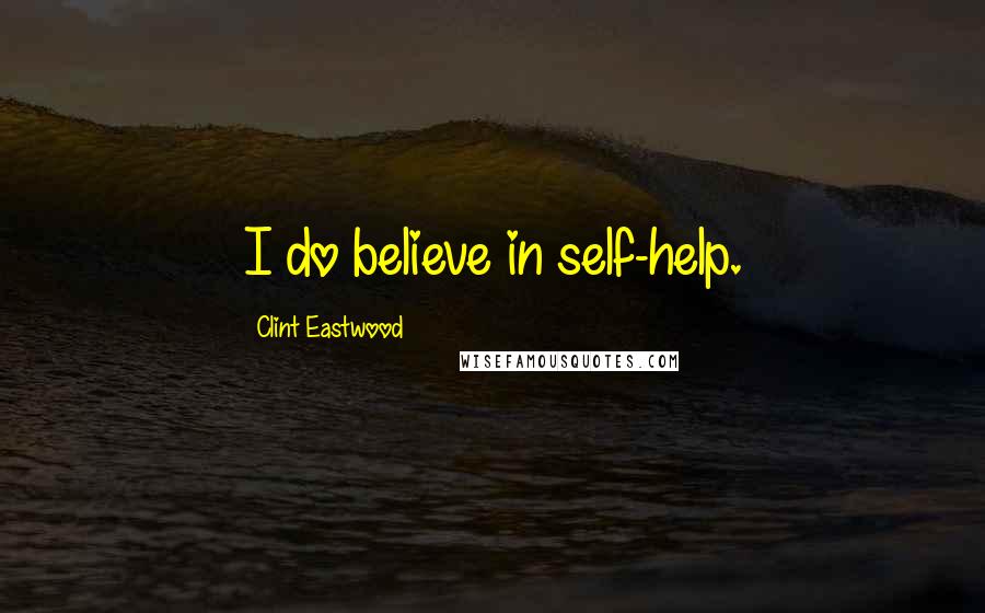Clint Eastwood Quotes: I do believe in self-help.