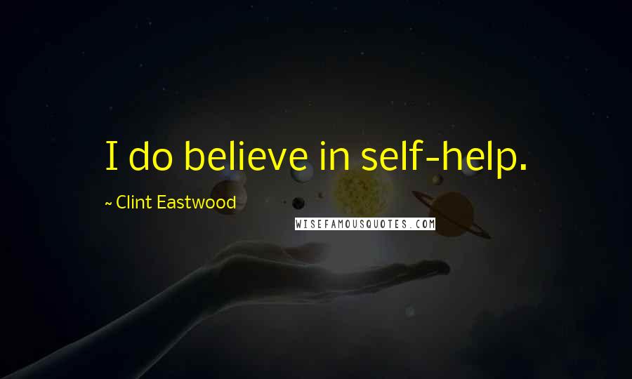 Clint Eastwood Quotes: I do believe in self-help.