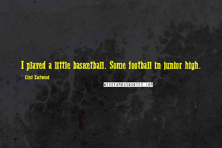 Clint Eastwood Quotes: I played a little basketball. Some football in junior high.