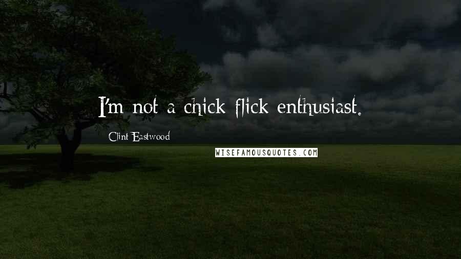 Clint Eastwood Quotes: I'm not a chick-flick enthusiast.