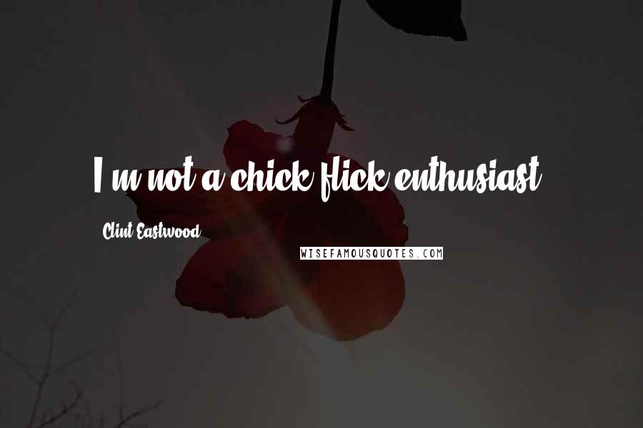 Clint Eastwood Quotes: I'm not a chick-flick enthusiast.