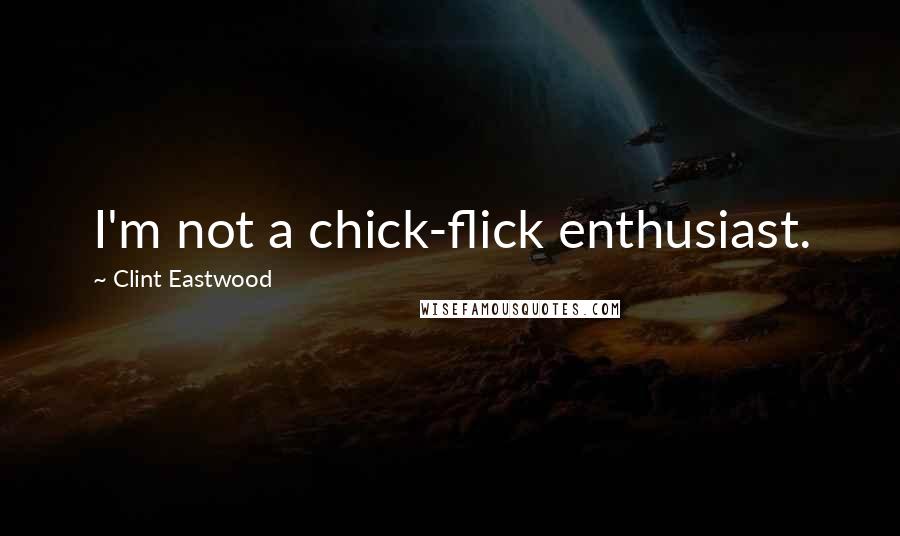 Clint Eastwood Quotes: I'm not a chick-flick enthusiast.