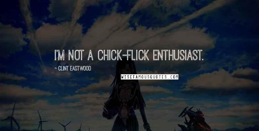 Clint Eastwood Quotes: I'm not a chick-flick enthusiast.