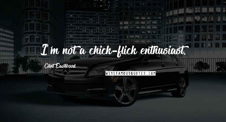 Clint Eastwood Quotes: I'm not a chick-flick enthusiast.