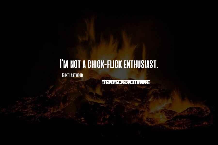 Clint Eastwood Quotes: I'm not a chick-flick enthusiast.