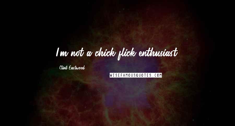 Clint Eastwood Quotes: I'm not a chick-flick enthusiast.