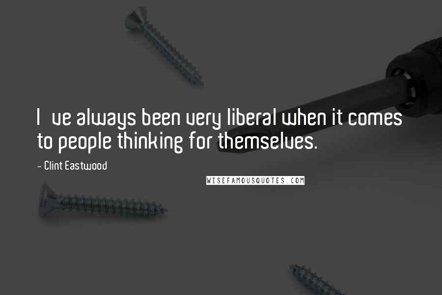 Clint Eastwood Quotes: I've always been very liberal when it comes to people thinking for themselves.