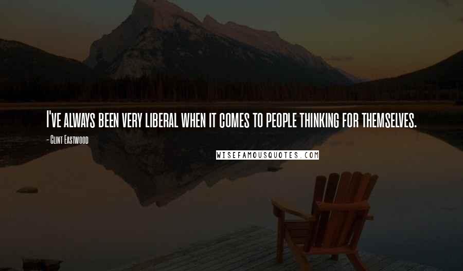 Clint Eastwood Quotes: I've always been very liberal when it comes to people thinking for themselves.