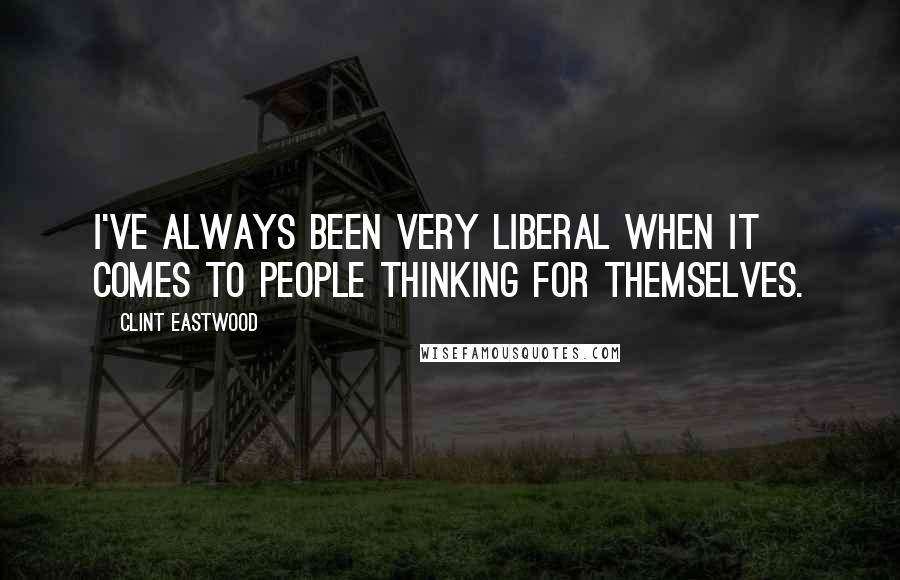 Clint Eastwood Quotes: I've always been very liberal when it comes to people thinking for themselves.