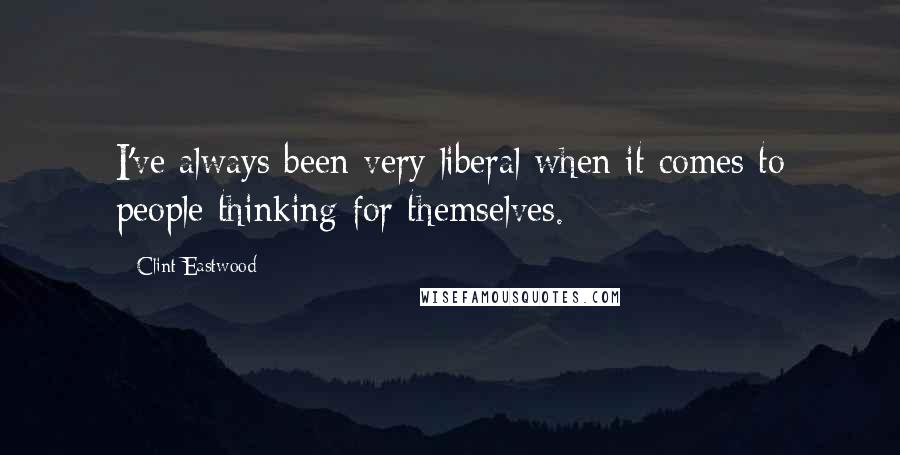 Clint Eastwood Quotes: I've always been very liberal when it comes to people thinking for themselves.