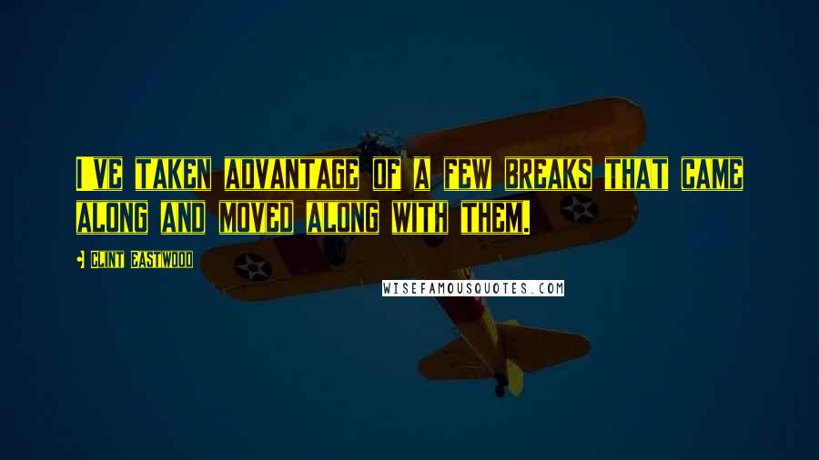 Clint Eastwood Quotes: I've taken advantage of a few breaks that came along and moved along with them.