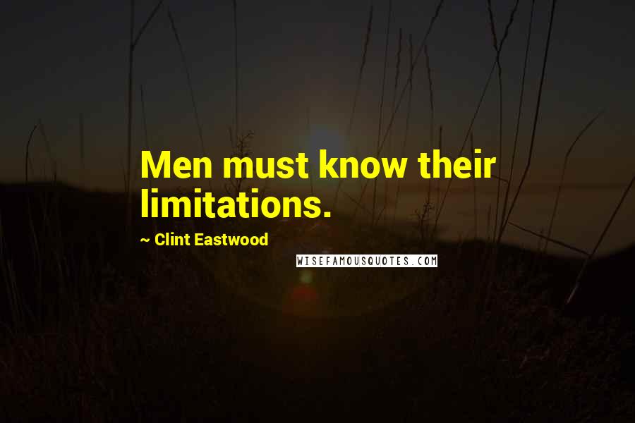 Clint Eastwood Quotes: Men must know their limitations.