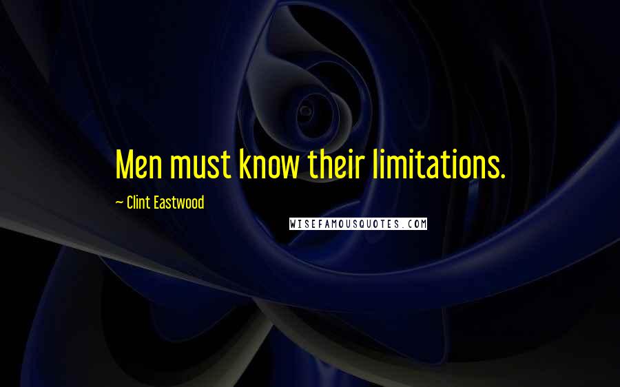 Clint Eastwood Quotes: Men must know their limitations.