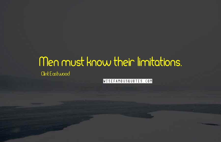 Clint Eastwood Quotes: Men must know their limitations.