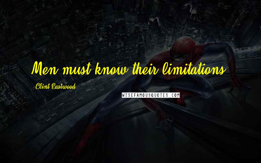 Clint Eastwood Quotes: Men must know their limitations.