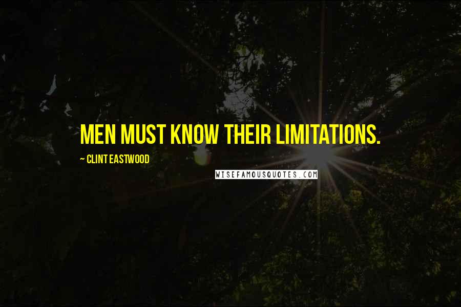 Clint Eastwood Quotes: Men must know their limitations.