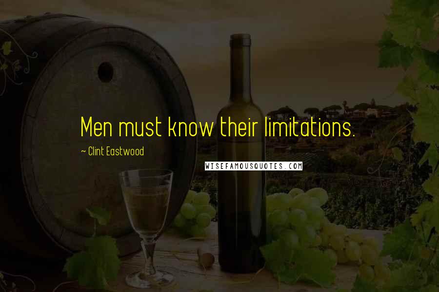 Clint Eastwood Quotes: Men must know their limitations.
