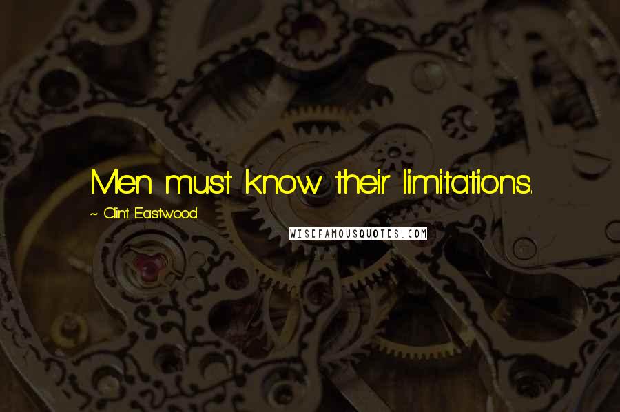 Clint Eastwood Quotes: Men must know their limitations.