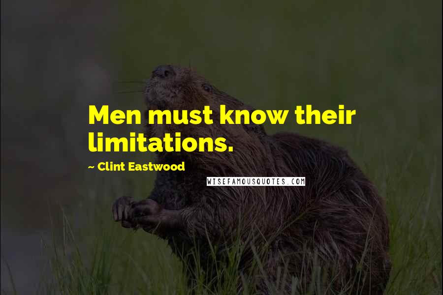 Clint Eastwood Quotes: Men must know their limitations.