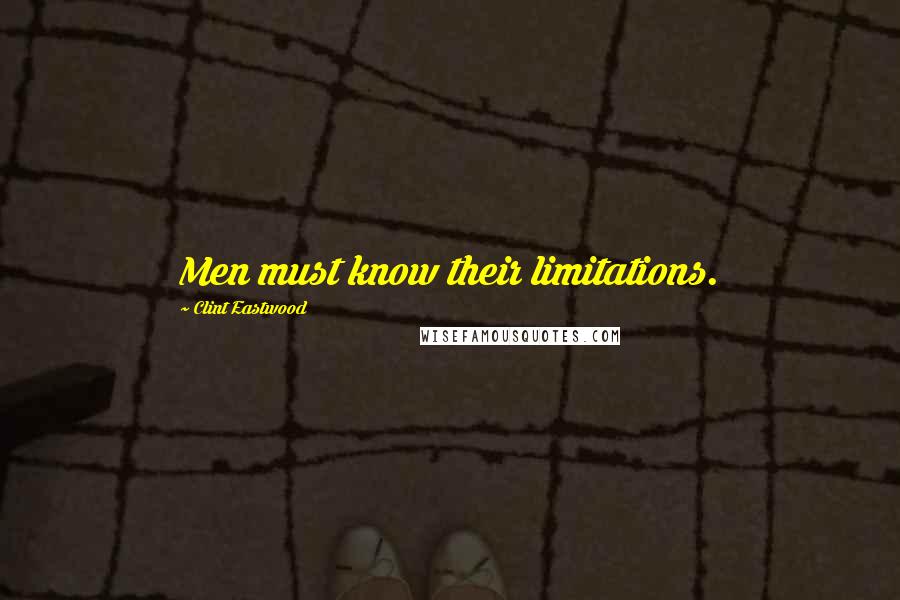 Clint Eastwood Quotes: Men must know their limitations.