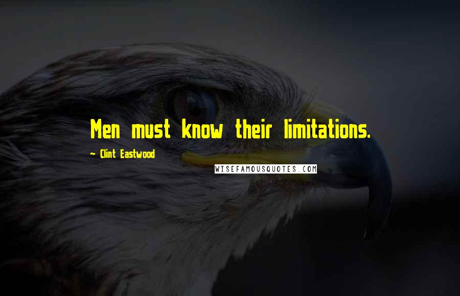 Clint Eastwood Quotes: Men must know their limitations.