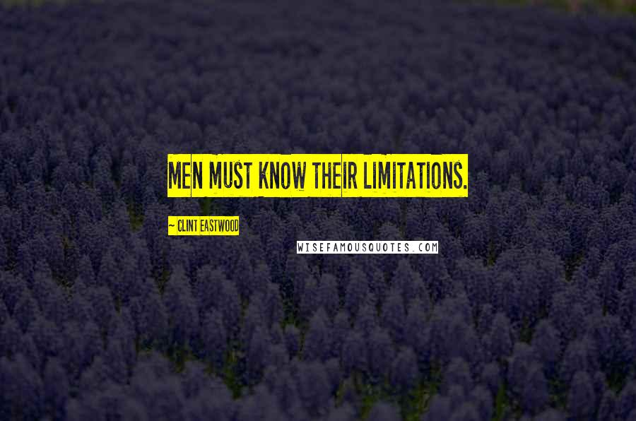 Clint Eastwood Quotes: Men must know their limitations.