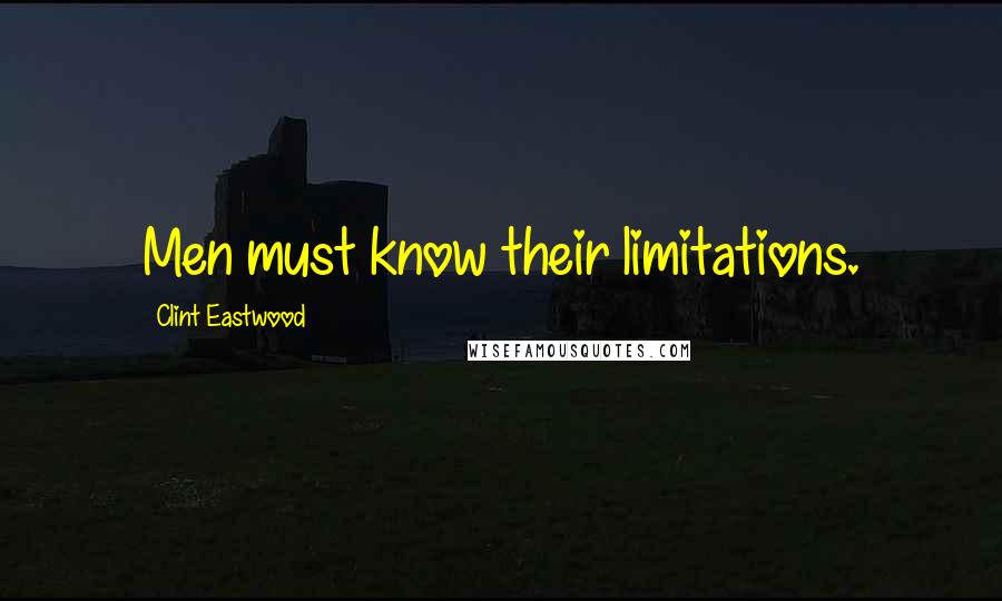 Clint Eastwood Quotes: Men must know their limitations.