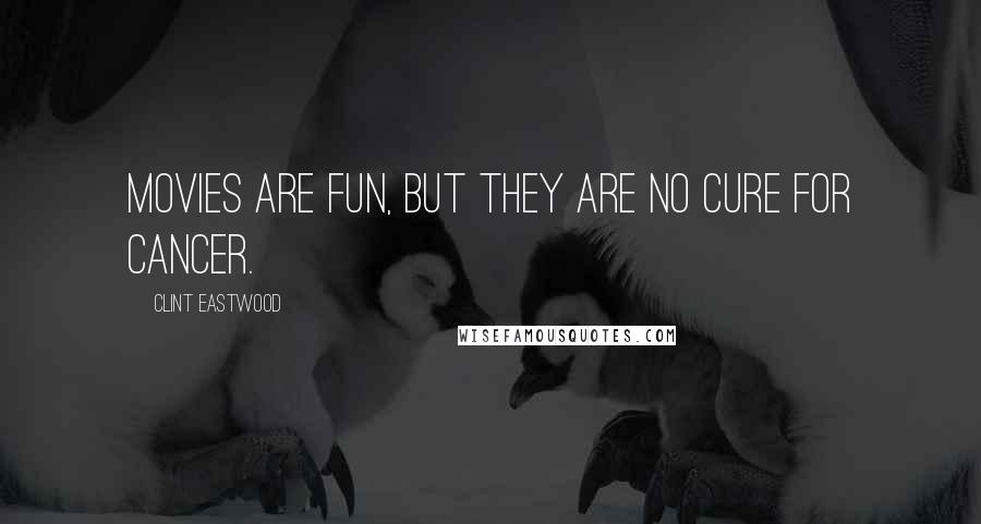 Clint Eastwood Quotes: Movies are fun, but they are no cure for cancer.